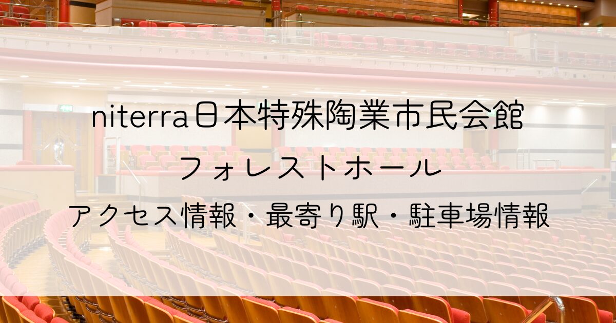 niterra日本特殊陶業市民会館フォレストホールのアクセス方法！最寄り駅や駐車場情報まとめ